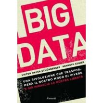 Big data. Una rivoluzione che trasformerà il nostro modo di vivere – e già minaccia la nostra libertà