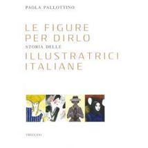 Le figure per dirlo. Storia delle illustratrici italiane. Ediz. a colori