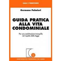 Guida pratica alla vita condominiale. Per una coabitazione tranquilla nel rispetto della legge