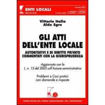 Gli atti dell'ente locale. Autoritativi e di diritto privato commentati con la giurisprudenza. Problemi e casi pratici con domande e risposte