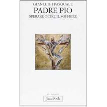 Padre Pio. Sperare oltre il soffrire