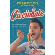 Le ciccionate. 140 ricette esagerate, low cost e senza «sbatti». Ediz. illustrata
