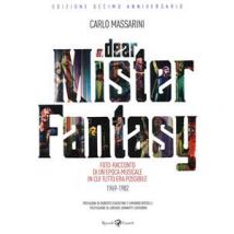 Dear Mister Fantasy. Foto-racconto di un'epoca musicale in cui tutto era possibile. 1969-1982. Edizione decimo anniversario. Ediz. illustrata