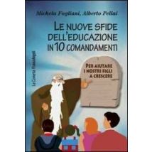 Le nuove sfide dell'educazione in 10 comandamenti. Per aiutare i nostri figli a crescere