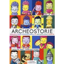 Archeostorie. Manuale non convenzionale di archeologia vissuta