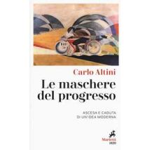 Le maschere del progresso. Ascesa e caduta di un'idea moderna