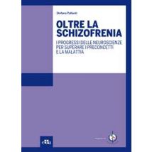 Oltre la schizofrenia. I progressi delle neuroscienze per superare i preconcetti e la malattia