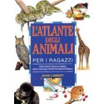 L' atlante degli animali per i ragazzi. Come si sono evoluti gli animali, dove vivono oggi, perché tanti sono in pericolo