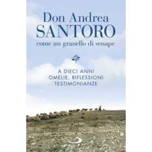 Don Andrea Santoro. Come un granello di senape. A dieci anni. Omelie, riflessioni, testimonianze