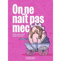 On ne nait pas mec On ne nait pas mec - Roman Graphique Documentaire - Publié par Steinkis BD - Sortie en 2025 - VF