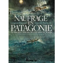 Naufrage en Patagonie. La tragique histoire de l'équipage du Wager Naufrage en Patagonie. La tragique histoire de l'équipage du Wager - BD Historique 