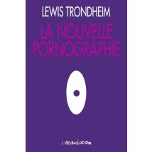 La Nouvelle pornographie La Nouvelle pornographie - BD Humour - Publié par L'Association - Sortie en 2014 - VF