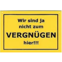 Schild als Postkarte: Wir sind ja nicht zum Vergnügen hier !