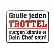 Schild mit Spruch Grüße jeden Trottel - morgen könnte er Dein Chef sein
